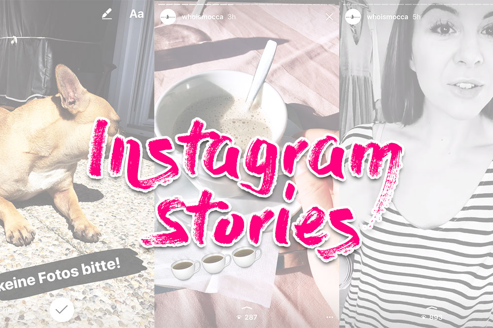 Was sind Instagram Stories, Funktionen, Benutzung, Snapchat Kopie, Blogger Tipps, Lifestyle Blog, whoismocca.me