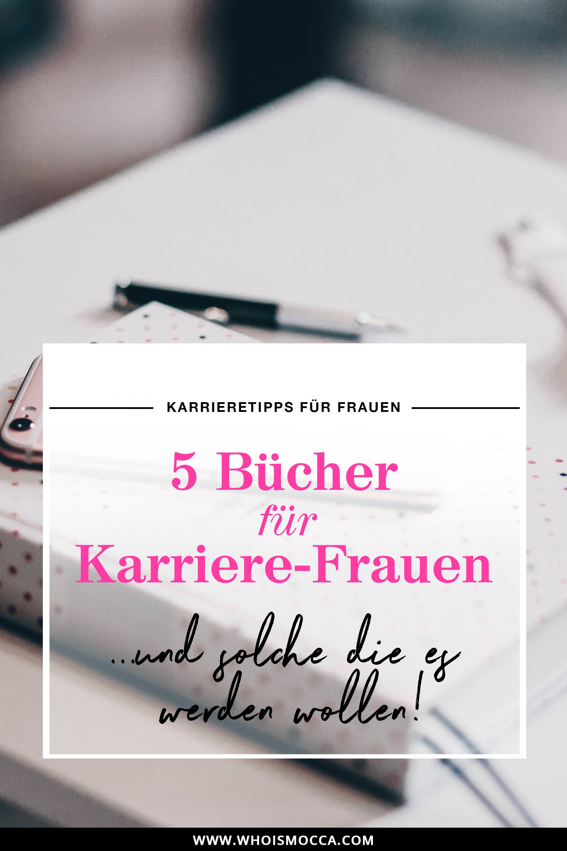 Karrieretipps für Frauen, Bücher die man gelesen haben muss, karrierefördernde Bücher Tipps 2017, Bücher für Frauen, Selbstbewusst, Selbstständig, Karriere Blog, Women at Work, www.whoismocca.me