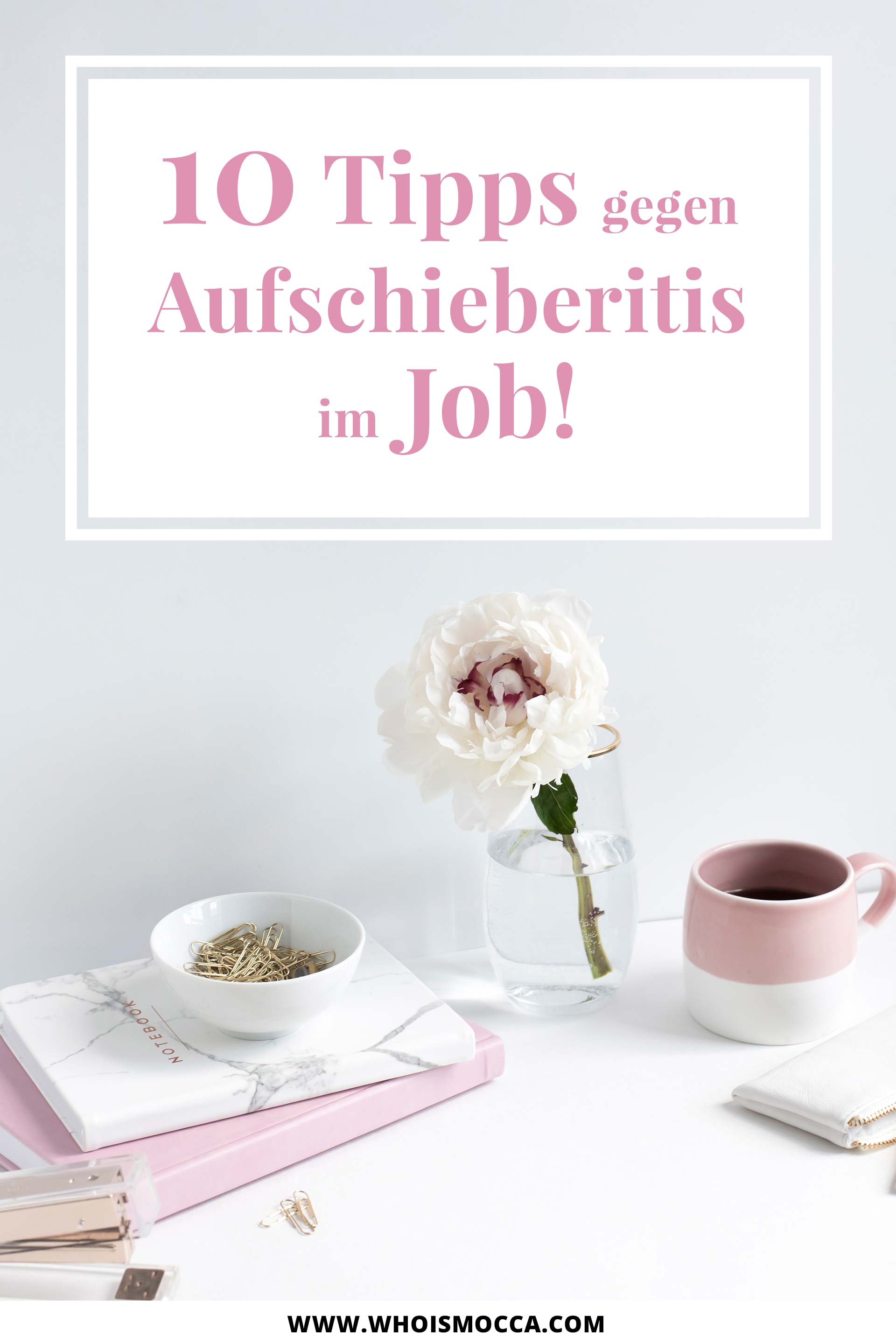 10 Tipps gegen Aufschieberitis im Job, Aufschieberitis bekämpfen, Tipps für Deadline-Junkies, Karriere Ratgeber für Frauen, Karriere Blog, Women at work, www.whoismocca.me