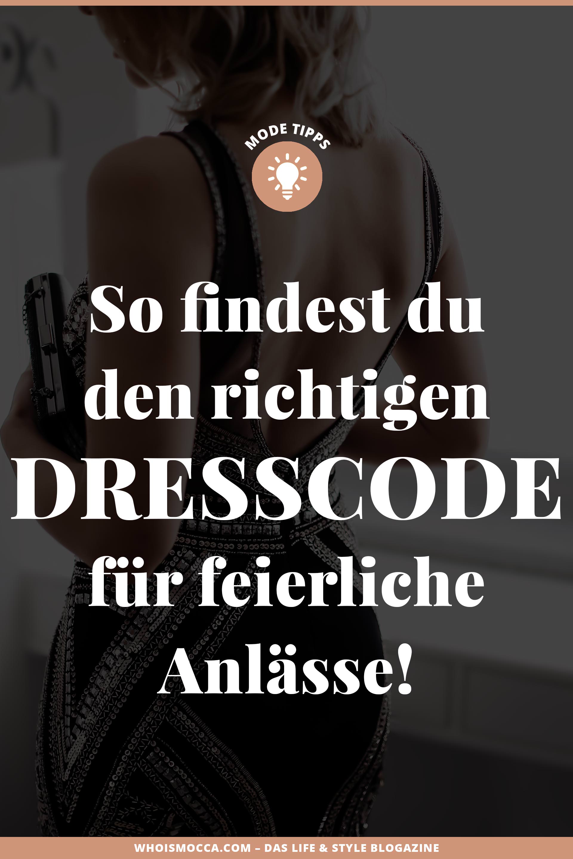 Auf meinem Modeblog findest du heute den richtigen Dresscode für feierliche Anlässe. In meiner Dresscode-Übersicht stelle ich dir folgende Fashion-Formeln genauer vor: Hochzeit, White Tie, Informal, Semi-Formal, Black Tie, Formal, Cocktail, Abendgarderobe, Black and White, dunkler Anzug, Smoking, sommerlich festlich; Welcher Dresscode für welchen festlichen Rahmen geeignet ist und passende Outfits sowie Shopping-Tipps findest du auf whoismocca.me #dresscode