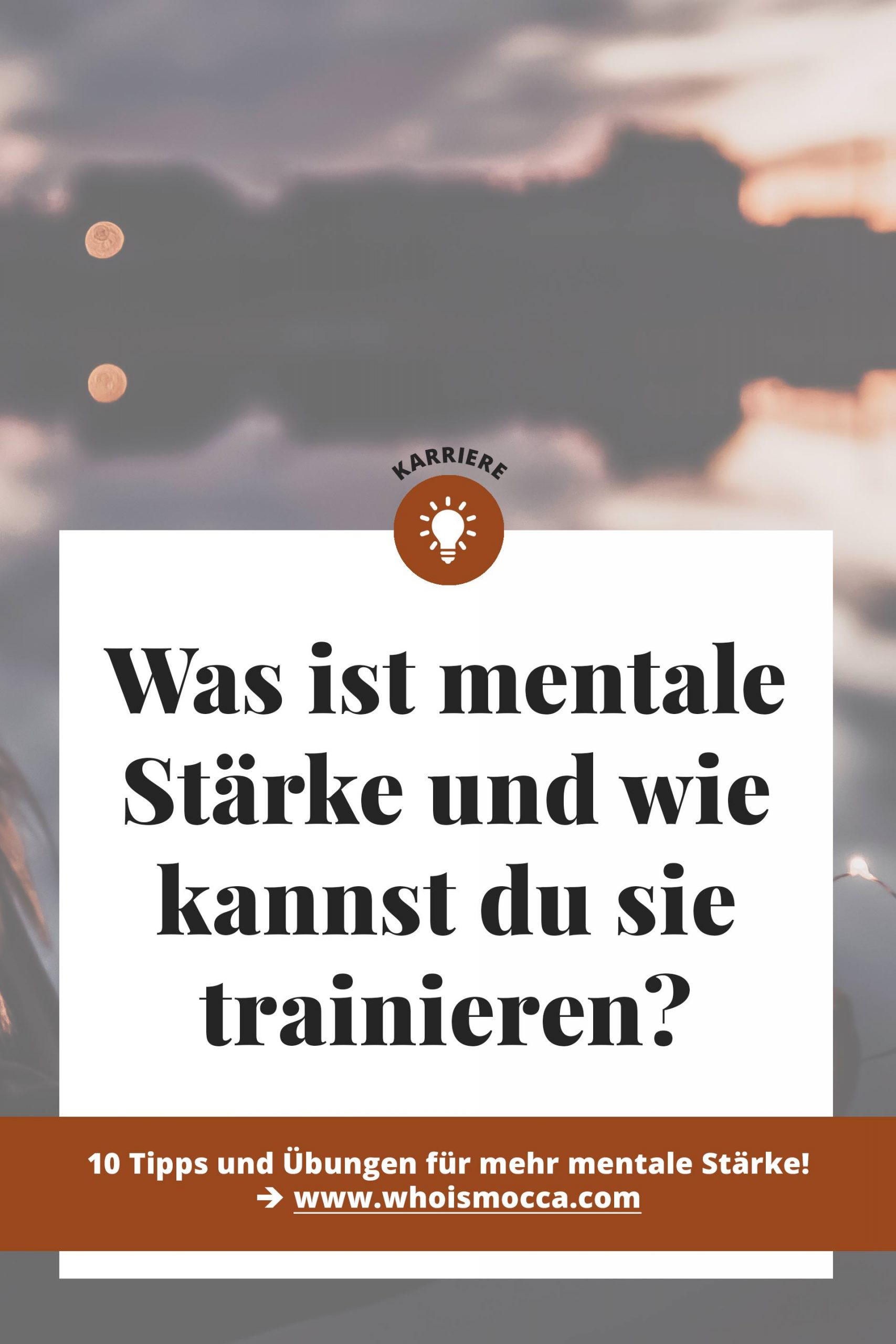 Was ist mentale Stärke? Ich zeige dir 5 Tipps und 5 Übungen, mit denen du mentale Stärke privat oder beruflich trainieren kannst. Mehr auf dem Karriere Blog www.whoismocca.me #mentaltraining #mentalestärke #karriere